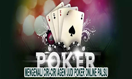 Mengenali Ciri-Ciri Agen Judi Poker Online Palsu